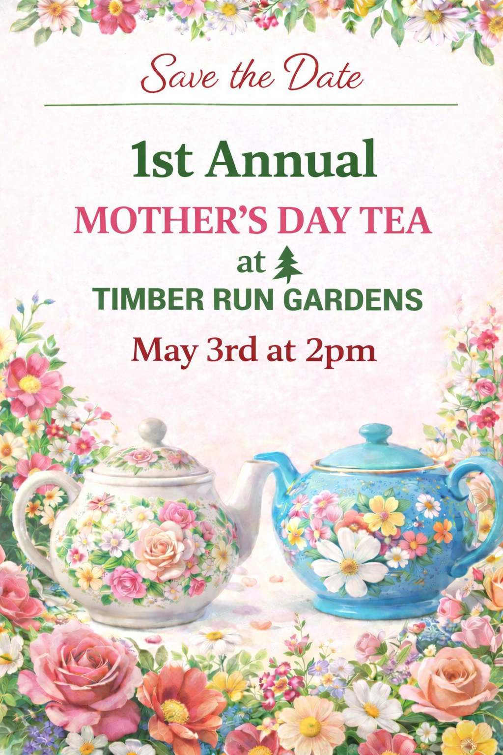 Floral invitation for the 1st Annual Mother’s Day Tea at Timber Run Gardens, featuring two ornate teapots with floral designs, flowers around the border, and event details: May 3rd at 2pm.